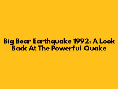 Big Bear Earthquake 1992: A Look Back At The Powerful Quake