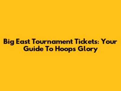 Big East Tournament Tickets: Your Guide To Hoops Glory