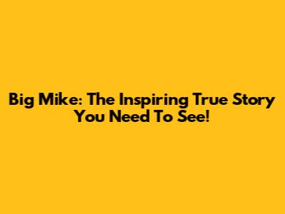 Big Mike: The Inspiring True Story You Need To See!