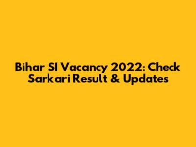 Bihar SI Vacancy 2022: Check Sarkari Result & Updates