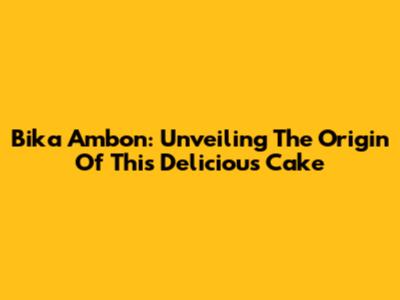 Bika Ambon: Unveiling The Origin Of This Delicious Cake