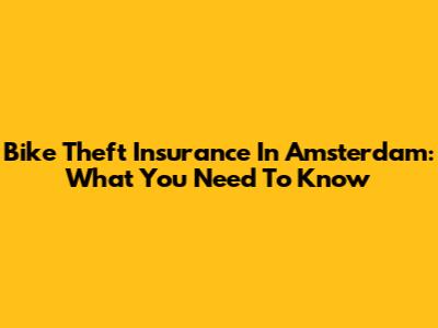 Bike Theft Insurance In Amsterdam: What You Need To Know