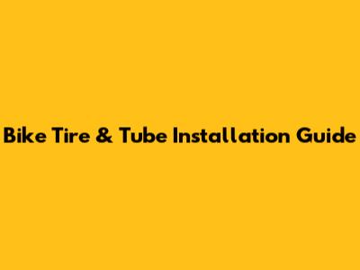 Bike Tire & Tube Installation Guide