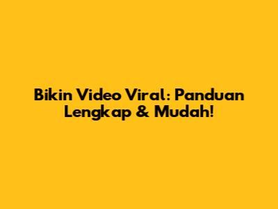 Bikin Video Viral: Panduan Lengkap & Mudah!