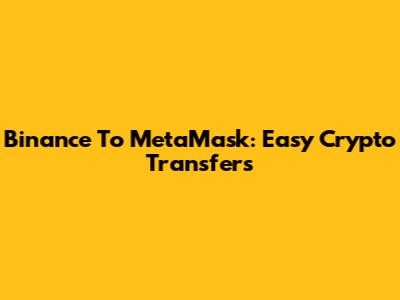 Binance To MetaMask: Easy Crypto Transfers