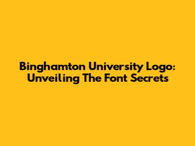 Binghamton University Logo: Unveiling The Font Secrets