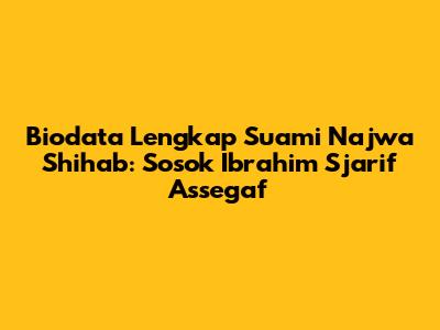 Biodata Lengkap Suami Najwa Shihab: Sosok Ibrahim Sjarif Assegaf