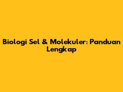 Biologi Sel & Molekuler: Panduan Lengkap