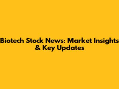 Biotech Stock News: Market Insights & Key Updates