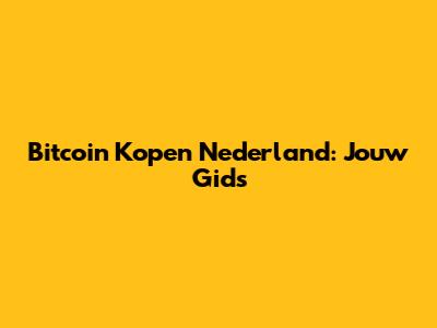 Bitcoin Kopen Nederland: Jouw Gids