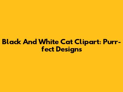 Black And White Cat Clipart: Purr-fect Designs