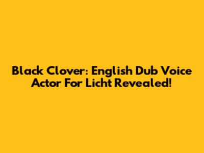 Black Clover: English Dub Voice Actor For Licht Revealed!