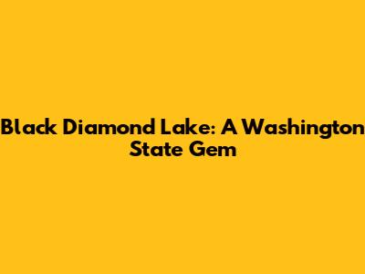 Black Diamond Lake: A Washington State Gem