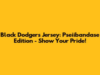 Black Dodgers Jersey: Pseiibandase Edition - Show Your Pride!
