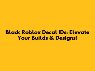 Black Roblox Decal IDs: Elevate Your Builds & Designs!