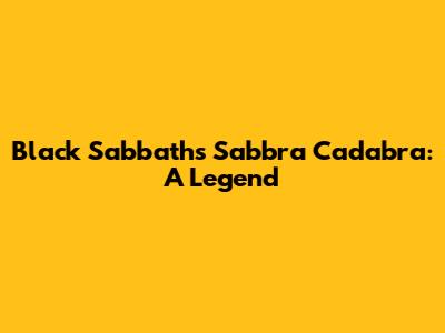 Black Sabbath's Sabbra Cadabra: A Legend