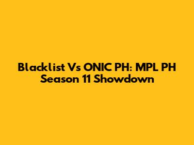 Blacklist Vs ONIC PH: MPL PH Season 11 Showdown