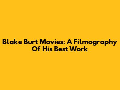 Blake Burt Movies: A Filmography Of His Best Work