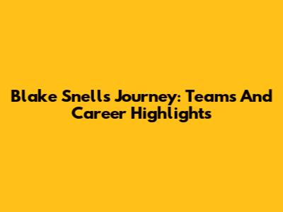 Blake Snell's Journey: Teams And Career Highlights
