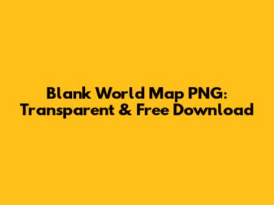 Blank World Map PNG: Transparent & Free Download