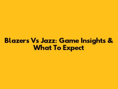 Blazers Vs Jazz: Game Insights & What To Expect