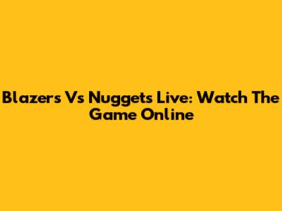 Blazers Vs Nuggets Live: Watch The Game Online