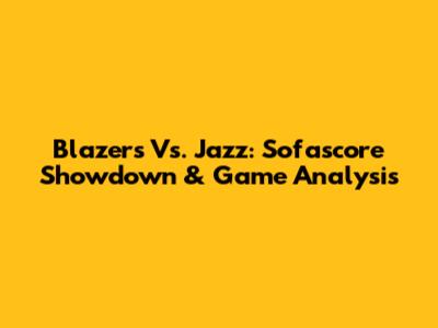 Blazers Vs. Jazz: Sofascore Showdown & Game Analysis