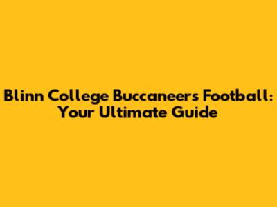Blinn College Buccaneers Football: Your Ultimate Guide