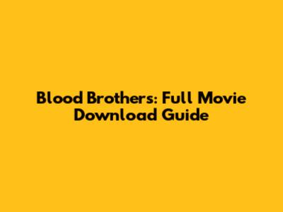 Blood Brothers: Full Movie Download Guide