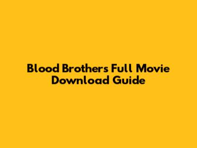 Blood Brothers Full Movie Download Guide