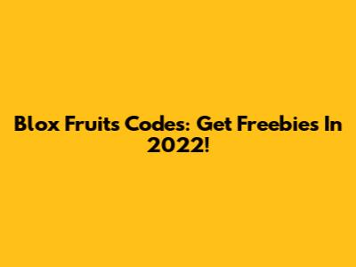 Blox Fruits Codes: Get Freebies In 2022!