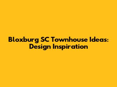 Bloxburg SC Townhouse Ideas: Design Inspiration