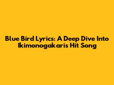 Blue Bird Lyrics: A Deep Dive Into Ikimonogakari's Hit Song