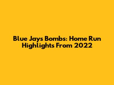 Blue Jays Bombs: Home Run Highlights From 2022