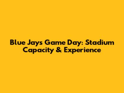 Blue Jays Game Day: Stadium Capacity & Experience