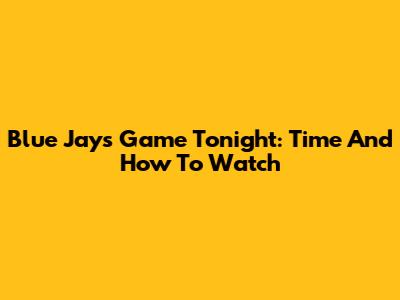 Blue Jays Game Tonight: Time And How To Watch