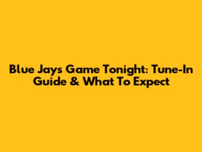 Blue Jays Game Tonight: Tune-In Guide & What To Expect