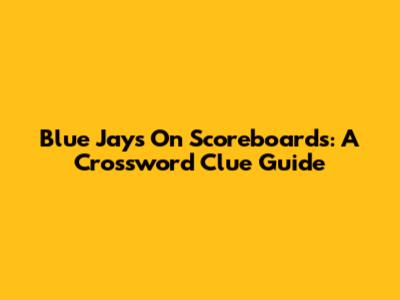 Blue Jays On Scoreboards: A Crossword Clue Guide