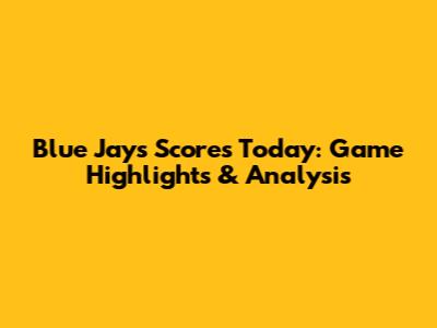 Blue Jays Scores Today: Game Highlights & Analysis