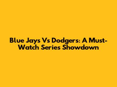 Blue Jays Vs Dodgers: A Must-Watch Series Showdown