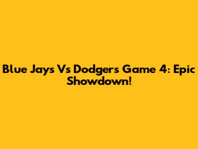 Blue Jays Vs Dodgers Game 4: Epic Showdown!