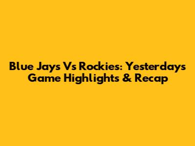 Blue Jays Vs Rockies: Yesterday's Game Highlights & Recap