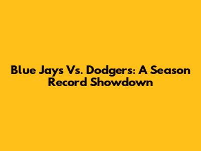 Blue Jays Vs. Dodgers: A Season Record Showdown