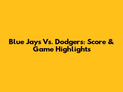 Blue Jays Vs. Dodgers: Score & Game Highlights