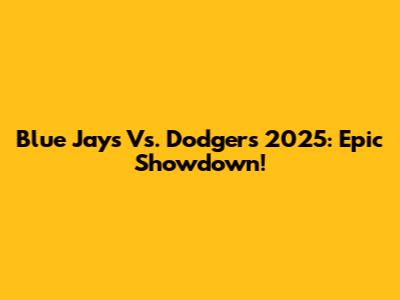 Blue Jays Vs. Dodgers 2025: Epic Showdown!
