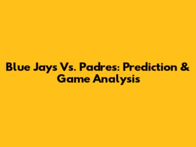 Blue Jays Vs. Padres: Prediction & Game Analysis