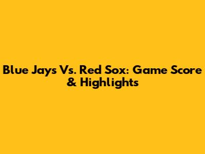Blue Jays Vs. Red Sox: Game Score & Highlights