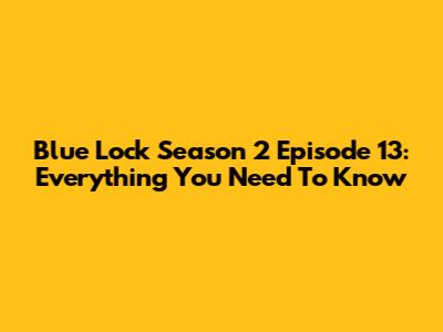 Blue Lock Season 2 Episode 13: Everything You Need To Know