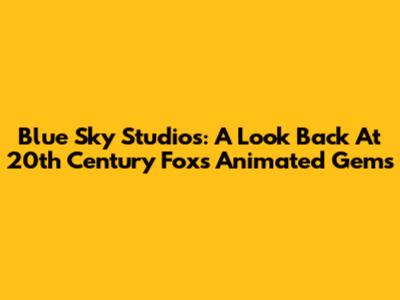 Blue Sky Studios: A Look Back At 20th Century Fox's Animated Gems