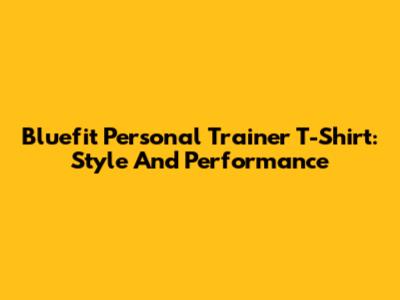 Bluefit Personal Trainer T-Shirt: Style And Performance